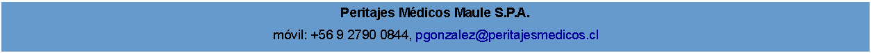Cuadro de texto: Peritajes M�dicos Maule S.P.A.m�vil: +56 9 2790 0844, pgonzalez@peritajesmedicos.cl